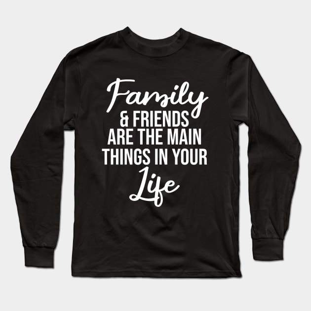 Family and friends are the main things in life Long Sleeve T-Shirt by potatonamotivation